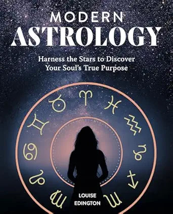 Modern Astrology: Harness the Stars to Discover Your Soul's True Purpose by Louise Edington