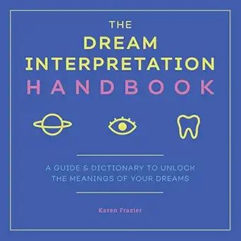 Dream Interpretation Handbook: A Guide and Dictionary to Unlock the Meanings of Your Dreams by Karen Frazier