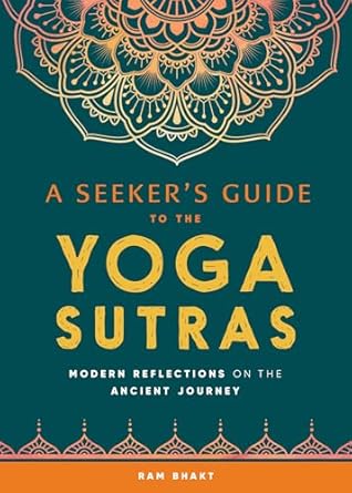 A Seeker's Guide to the Yoga Sutras: Modern Reflections on the Ancient Journey by Ram Bhakt
