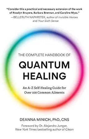 Complete Handbook of Quantum Healing: An A-Z Self-Healing Guide for Over 100 Common Ailments (Holistic Healing Reference Book) by Deanna M. Minich PhD