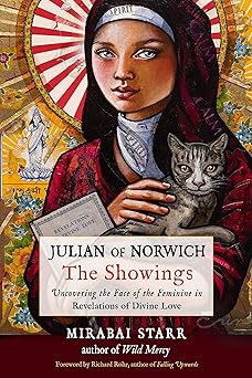 Julian of Norwich - The Showings: Uncovering the Face of the Feminine in Revelations of Divine Love by Mirabai Starr