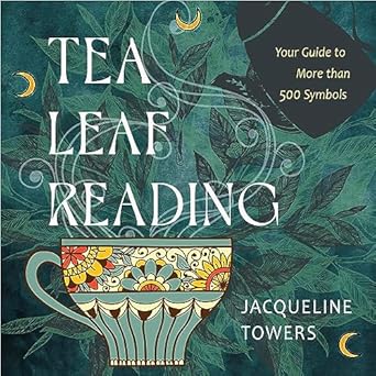 Tea Leaf Reading: (H) Your Guide to More Than 500 Symbols by Jacqueline Towers