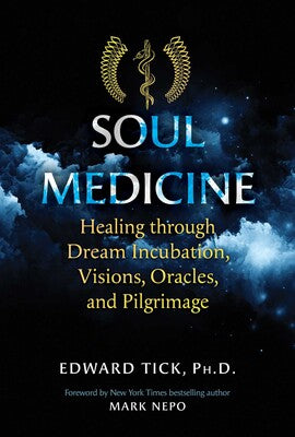 Soul Medicine Healing through Dream Incubation, Visions, Oracles, and Pilgrimage by Edward Tick