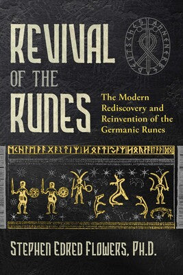 Revival of the Runes: The Modern Rediscovery and Reinvention of the Germanic Runes by Stephen E. Flowers
