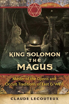 King Solomon the Magus: Master of the Djinns and Occult Traditions of East and West By Claude Lecouteux