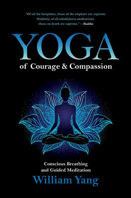 Yoga of Courage and Compassion: Conscious Breathing and Guided Meditation by William Yang