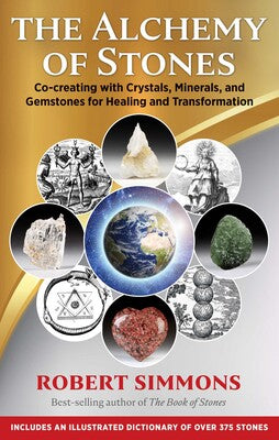 Alchemy of Stones Co-creating with Crystals, Minerals, and Gemstones for Healing and Transformation By Robert Simmons