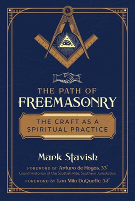 Path of Freemasonry: The Craft as a Spiritual Practice By Mark Stavish