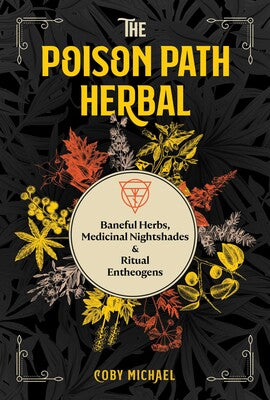 Poison Path Herbal: Baneful Herbs, Medicinal Nightshades, and Ritual Entheogens by Coby Michael