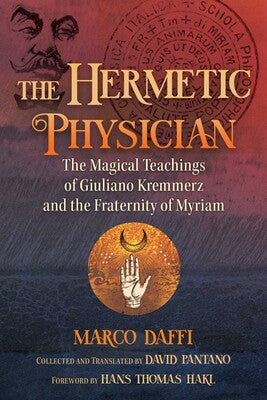 Hermetic Physician: The Magical Teachings of Giuliano Kremmerz and the Fraternity of Myriam By Marco Daffi