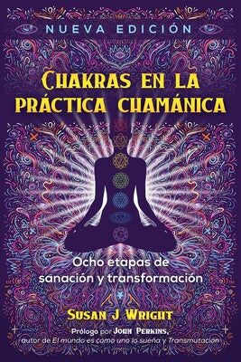 Chakras en la practica chamanica: Ocho etapas de sanacion y transformacion By y Susan J. Wright