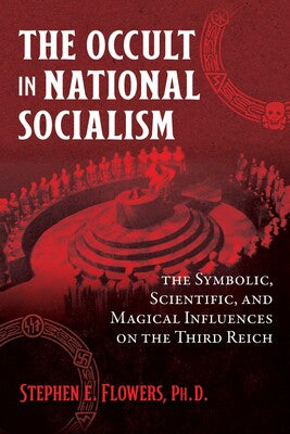 Occult in National Socialism: The Symbolic, Scientific, and Magical Influences on the Third Reich By Stephen E. Flowers