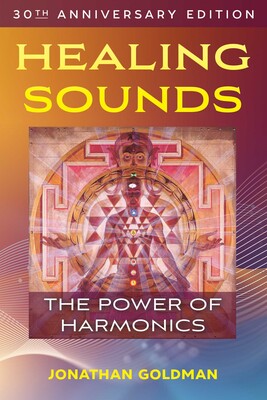 Healing Sounds: The Power of Harmonics By Jonathan Goldman