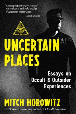 Uncertain Places: Essays on Occult and Outsider Experiences By Mitch Horowitz