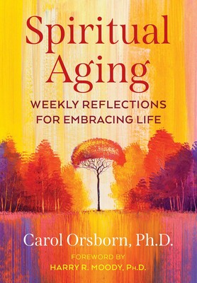 Spiritual Aging: Weekly Reflections for Embracing Life by Carol Orsborn