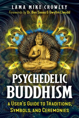 Psychedelic Buddhism: A User's Guide to Traditions, Symbols, and Ceremonies By Lama Mike Crowley