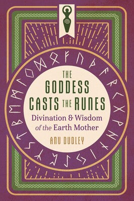 Goddess Casts the Runes: Divination and Wisdom of the Earth Mother By Anu Dudley