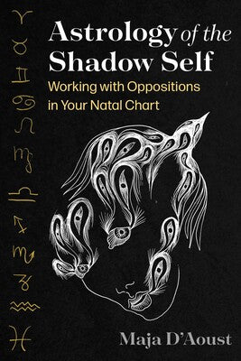 Astrology of the Shadow Self: Working with Oppositions in Your Natal Chart by Maja D’Aoust