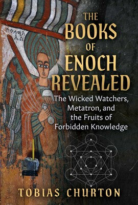 Books of Enoch Revealed The Wicked Watchers, Metatron, and the Fruits of Forbidden Knowledge By Tobias Churton