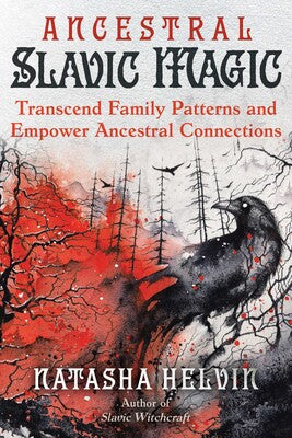 Ancestral Slavic Magic: Transcend Family Patterns and Empower Ancestral Connections by Natasha Helvin