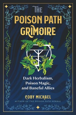 Poison Path Grimoire: Dark Herbalism, Poison Magic, and Baneful Allies By Coby Michael