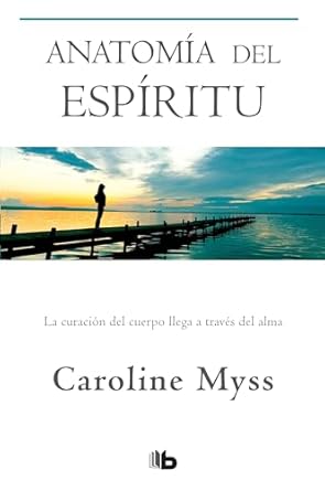 Anatomía del espíritu: La curación del cuerpo llega a través del alma / Anatomy of the Spirit Caroline Myss