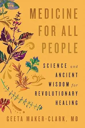 Medicine for All People: Science and Ancient Wisdom for Revolutionary Healing By Geeta Maker-Clark MD
