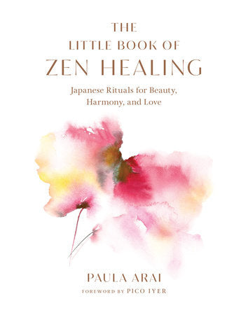 Little Book of Zen Healing: HC Japanese Rituals for Beauty, Harmony, and Love by Paula Arai