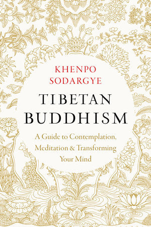 Tibetan Buddhism: A Guide to Contemplation, Meditation, and Transforming Your Mind by Khenpo Sodargye