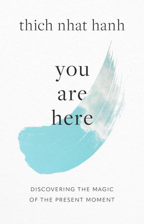 You Are Here: Discovering the Magic of the Present Moment by Thich Nhat Hanh