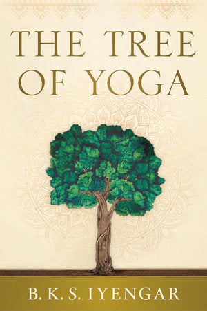 The Tree of Yoga: Iyengar on the Cultivation of Body and Mind by B.K.S. Iyengar