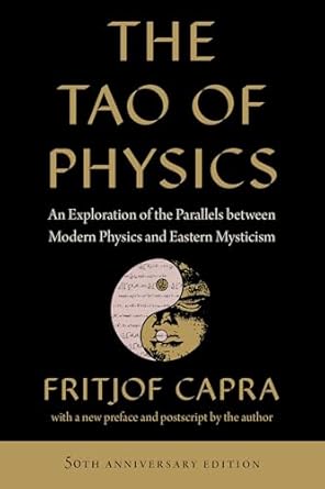 Tao of Physics: An Exploration of the Parallels between Modern Physics and Eastern Mysticism by Fritjof Capra