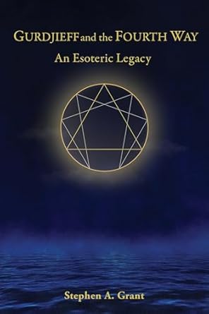 Gurdjieff and the Fourth Way: An Esoteric Legacy by Stephen A. Grant