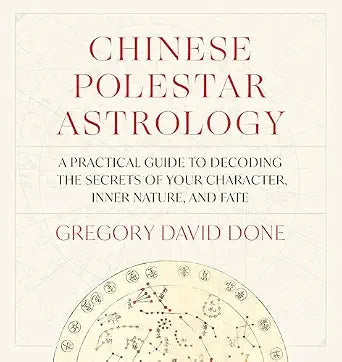 Chinese Polestar Astrology: A Practical Guide to Decoding the Secrets of Your Character, Inner Nature, and Fate by Gregory David Done