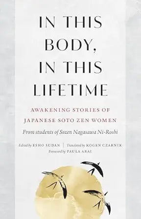 In This Body, In This Lifetime: Awakening Stories of Japanese Soto Zen Women by Sozen Nagasawa Roshi