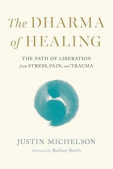 Dharma of Healing: The Path of Liberation from Stress, Pain, and Trauma by Justin Michelson