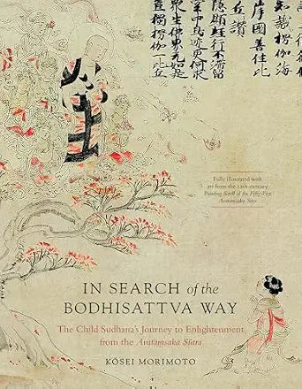 In Search of the Bodhisattva Way: The Child Sudhana's Journey to Enlightenment from the Avatamsaka Sutra By Kosei Morimoto