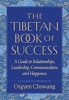 Tibetan Book of Success: A Guide to Relationships, Leadership, Communication, and Happiness by Jamgon Mipham, Orgyen Chowang