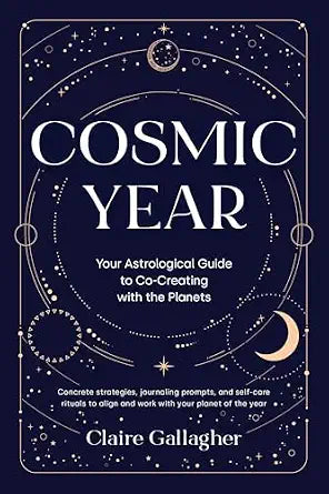 Cosmic Year: Your Astrological Guide to Co-Creating with the Planets By Claire Gallagher