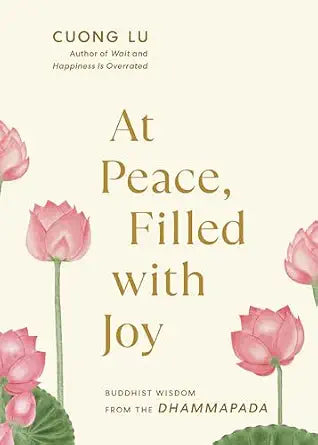 At Peace, Filled with Joy: Buddhist Wisdom from the Dhammapada By Cuong Lu