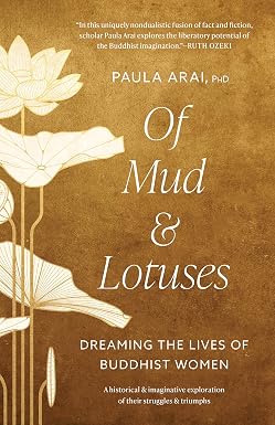 Of Mud and Lotuses: Dreaming the Lives of Buddhist Women by Paula Arai