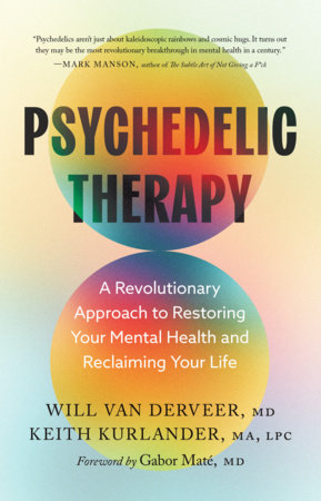 Psychedelic Therapy: (H) A Revolutionary Approach to Restoring Your Mental Health and Reclaiming Your Life by Will Van Derveer, Keith Kurlander