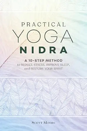 Practical Yoga Nidra: A 10-Step Method to Reduce Stress, Improve Sleep, and Restore Your Spirit by Scott Moore