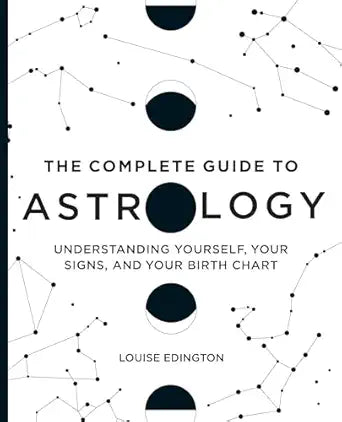 Complete Guide to Astrology: Understanding Yourself, Your Signs, and Your Birth Chart by Louise Edington