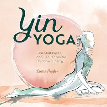 Yin Yoga: Essential Poses and Sequences for Balanced Energy by Diane Paylor