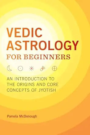 Vedic Astrology for Beginners: An Introduction to the Origins and Core Concepts of Jyotish by Pamela McDonough