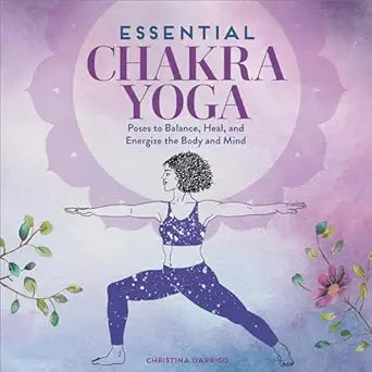 Essential Chakra Yoga: Poses to Balance, Heal, and Energize the Body and Mind by Christina D'Arrigo