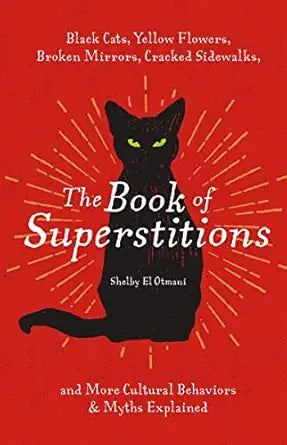 Book of Superstitions: Black Cats, Yellow Flowers, Broken Mirrors, Cracked Sidewalks, and More Cultural Behaviors and Myths Explained by Shelby El Otmani