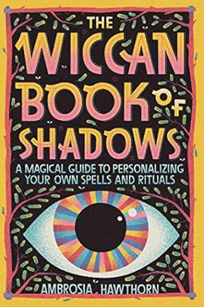 The Wiccan Book of Shadows: A Magical Guide to Personalizing Your Own Spells and Rituals by Ambrosia Hawthorn