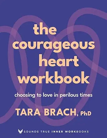 Courageous Heart Workbook (Sounds True Inner Workbooks) by Tara Brach